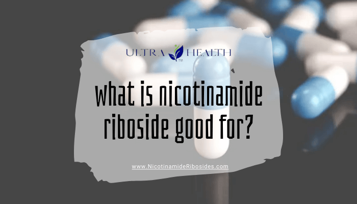 What is Nicotinamide Riboside Good for